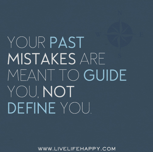 "Your past mistakes are meant to guide you, not define you."